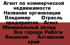 Агент по коммерческой недвижимости › Название организации ­ Владимир-33 › Отрасль предприятия ­ Агент › Минимальный оклад ­ 60 000 - Все города Работа » Вакансии   . Алтайский край